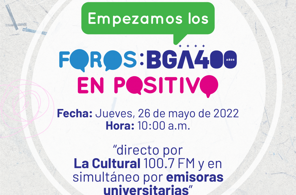 ¡Hablemos de nuestra ciudad! hoy inician los Foros BGA 400 años: En Positivo